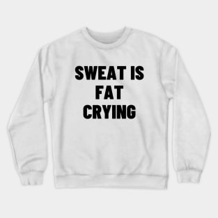 Sweat is fat crying Crewneck Sweatshirt